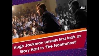 Hugh Jackman unveils first look as Gary Hart in 'The Frontrunner' - Hollywood News