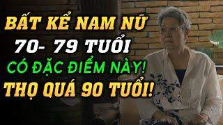 BẤT KỂ AI GIAI ĐOẠN 70 - 79 TUỔI Có Đặc Điểm Này THÌ XIN CHÚC MỪNG BẠN SỐNG THỌ QUÁ 90 TUỔI