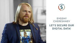 Evgeny Chereshnev: Let's Secure Our Digital Data!