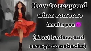 How to respond when someone insults you /Most badass and savage comebacks /savage replies to insults