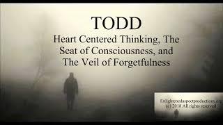 Heart Centered Thinking, the seat of consciousness, and the Veil of Forgetfulness