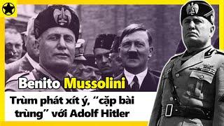 Benito Mussolini - Trùm Phát Xít Ý, “Cặp Bài Trùng” Với Adolf Hitler