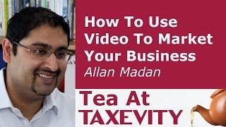 How To Use Video To Market Your Business: Allan Madan | Tea At Taxevity #40