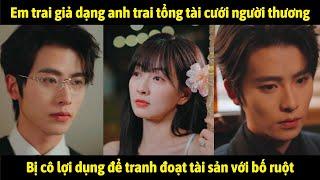 Em trai giả dạng anh trai tổng tài cưới người thương, bị cô lợi dụng để tranh đoạt tài sản với bố