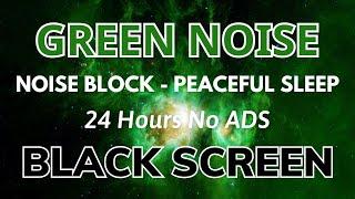 Find Peaceful Sleep with Green Noise - Black Screen And Noise Block | Sound In 24H