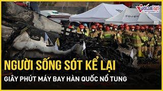 Tai nạn máy bay Hàn Quốc: Người sống sót hoảng loạn tột độ kể về giây phút trước khi máy bay nổ tung