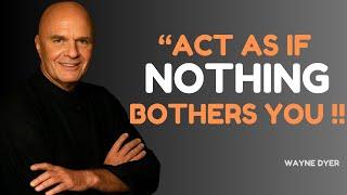 Learn To Act As If Nothing Bothers You - Wayne Dyer Motivation