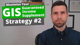 Maximize Guaranteed Income Supplement (GIS) Strategy #2