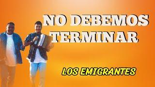 No Debemos Terminar - Los Emigrantes | Lyric Video