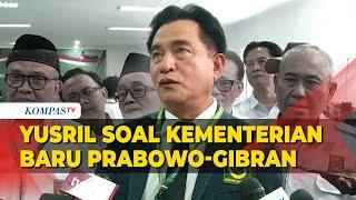 Kata Yusril Soal Wacana Kementerian Baru di Pemerintahan Prabowo-Gibran