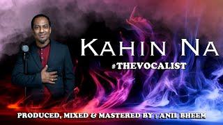 Anil Bheem ‘The Vocalist’ - Kahin Na (2025 Bollywood Cover)