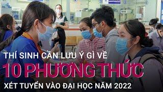 Năm 2022 có hơn 10 phương thức xét tuyển vào đại học, thí sinh cần lưu ý gì? | VTC Now