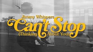 Jimmy Whispers - "Can't Stop (Thinking About You)" (Official Music Video)