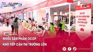 Nhiều sản phẩm OCOP khó tiếp cận thị trường lớn