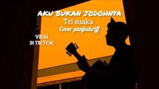 AKU BUKAN JODOHNYA - TRI SUAKA (Cover panjiahriff)