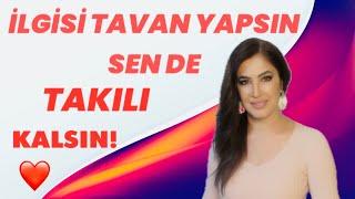 Onu Kendine Aşık Et… İlgisi Tavan Yapsın Sen De Takılı Kalsın!