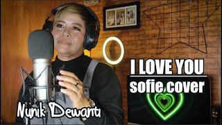 I LOVE YOU - SOFIE (COVER BY NUNIK DEWANTI)