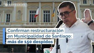 Más de 150 DESPIDOS: confirman restructuración en Municipalidad de SANTIAGO