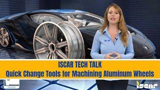 ISCAR TECH TALK - Quick Change Tools for Machining Aluminum Wheels