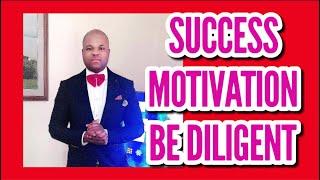 SUCCESS MOTIVATION: BE DILIGENT