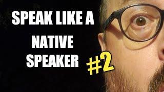 SPEAK LIKE A NATIVE SPEAKER #2