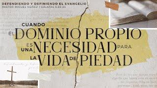 Cuando el dominio propio es una necesidad para la vida de piedad - Pastor Miguel Núñez | La IBI
