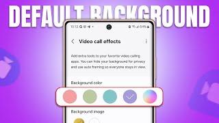 How to Set A Default Video Call Effects Background Color or Image on Samsung Phones