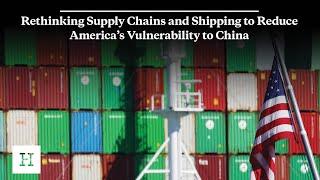 Rethinking Supply Chains and Shipping to Reduce America’s Vulnerability to China