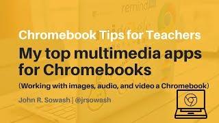 John's Favorite Multimedia tools for Chromebooks (Audio, Images and Video)