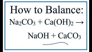 How to Balance Na2CO3 + Ca(OH)2 = NaOH + CaCO3 (Sodium carbonate + Calcium hydroxide)