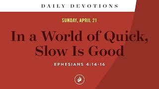 In a World of Quick, Slow Is Good – Daily Devotional