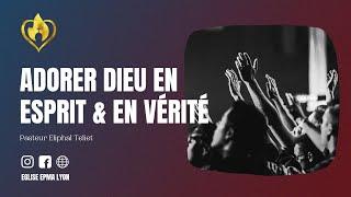 EN VÉRITÉ - Adorer en esprit et en vérité - Eglise EPMA LYON