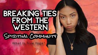 Breaking Ties From The Western Spiritual Community | What Is True Yoga?