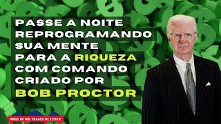 REPROGRAMAÇÃO MENTAL PARA A RIQUEZA 8 Horas  Bob Proctor  PARA OUVIR A NOITE TODA!!!