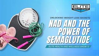 Unlocking Weight Loss Secrets: NAD and The Power of Semaglutide | Elite Health Online | Episode 13