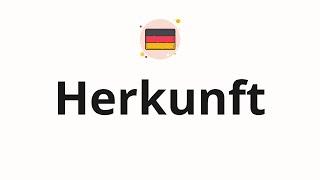 How to pronounce Herkunft