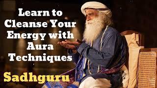 Learn to Cleanse Your Energy with Aura Techniques- Sadhguru Teacher