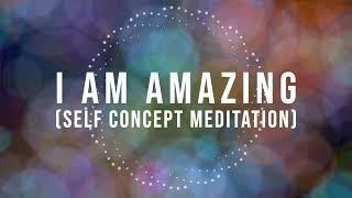 I AM AMAZING (Self Concept Meditation - 8 hours)