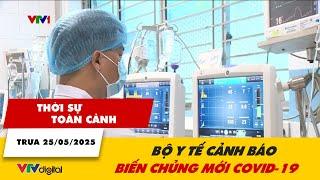 Thời sự toàn cảnh trưa 25/5: Bộ Y tế cảnh báo biến chủng mới COVID-19 | VTV24