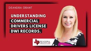 Understanding Commercial Drivers License DWI Records | Deandra Grant Law | Texas DWI Lawyer