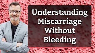 Understanding Miscarriage Without Bleeding