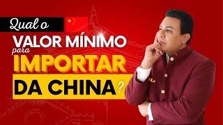 QUAL O VALOR MÍNIMO PARA IMPORTAR DA CHINA? | LEANDRO MONTEIRO