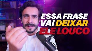 Essa FRASE vai DEIXAR ele PENSANDO em VOCÊ A NOITE TODA!