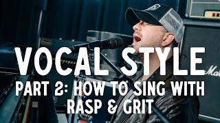 Vocal Style: Part 2 - How To Sing With Rasp & Grit