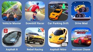 Vehicle Master,Downhill Racer,Car Parking 3D Drift Driving,Drive Mad,Asphalt 8,Rebel Racing,Asphalt