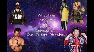 Wrestling Geeks On Fleek : Episode 61 - Our Dream Matches