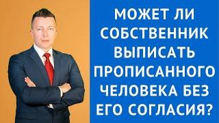 Может ли собственник выписать прописанного человека без его согласия - Адвокат по гражданским делам