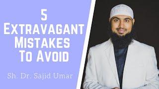 5 Extravagant Mistakes To Avoid | Sh. Dr. Sajid Umar #Spending #Excess #Money Matters #Sajid