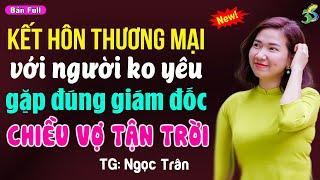 Kết hôn thương mại lại gặp đúng giám đốc chiều vợ tận trời- Kể chuyện ngôn tình