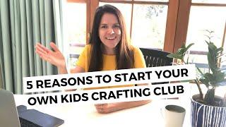 5 Reasons To Start A Kids Crafting Club